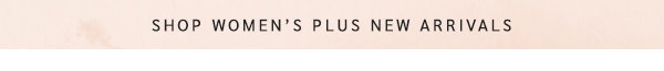 Shop Women's Plus New Arrivals