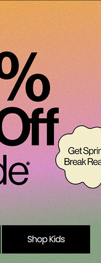 Get Spring Break Ready 25% Off Sitewide* Shop Kids