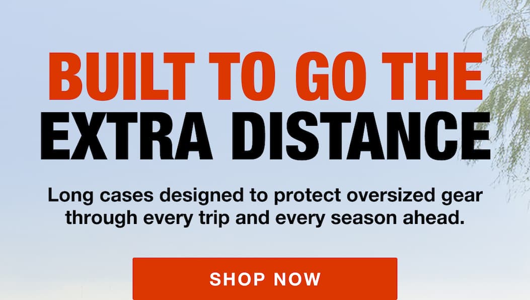 Built to Go the Extra Distance: Long cases designed to protect oversized gear through every trip and season ahead. | SHOP NOW