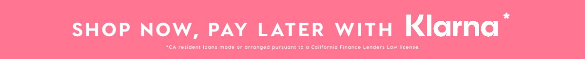 SHOP NOW, PAY LATER WITH KLARNA*