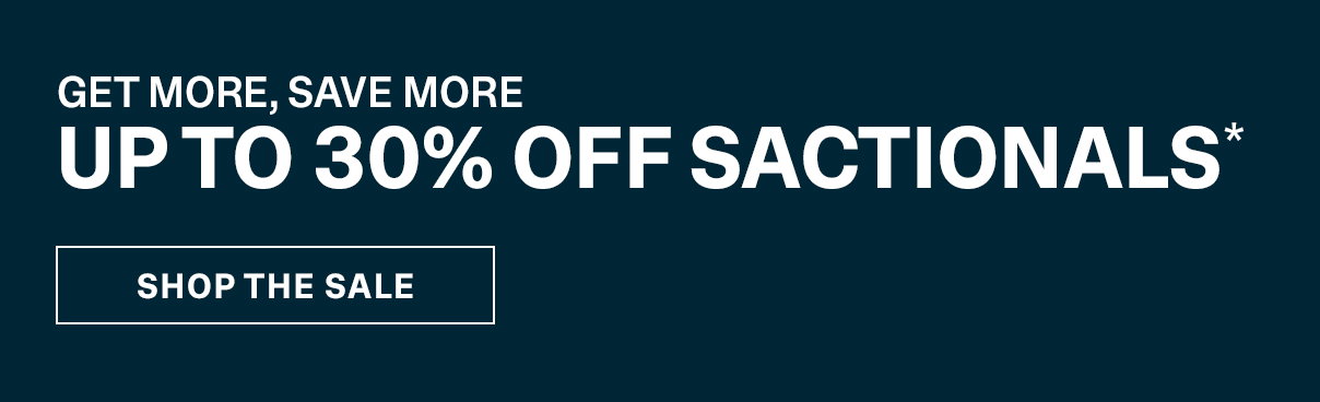 Up to 30% Off Sactionals | SHOP THE SALE >>