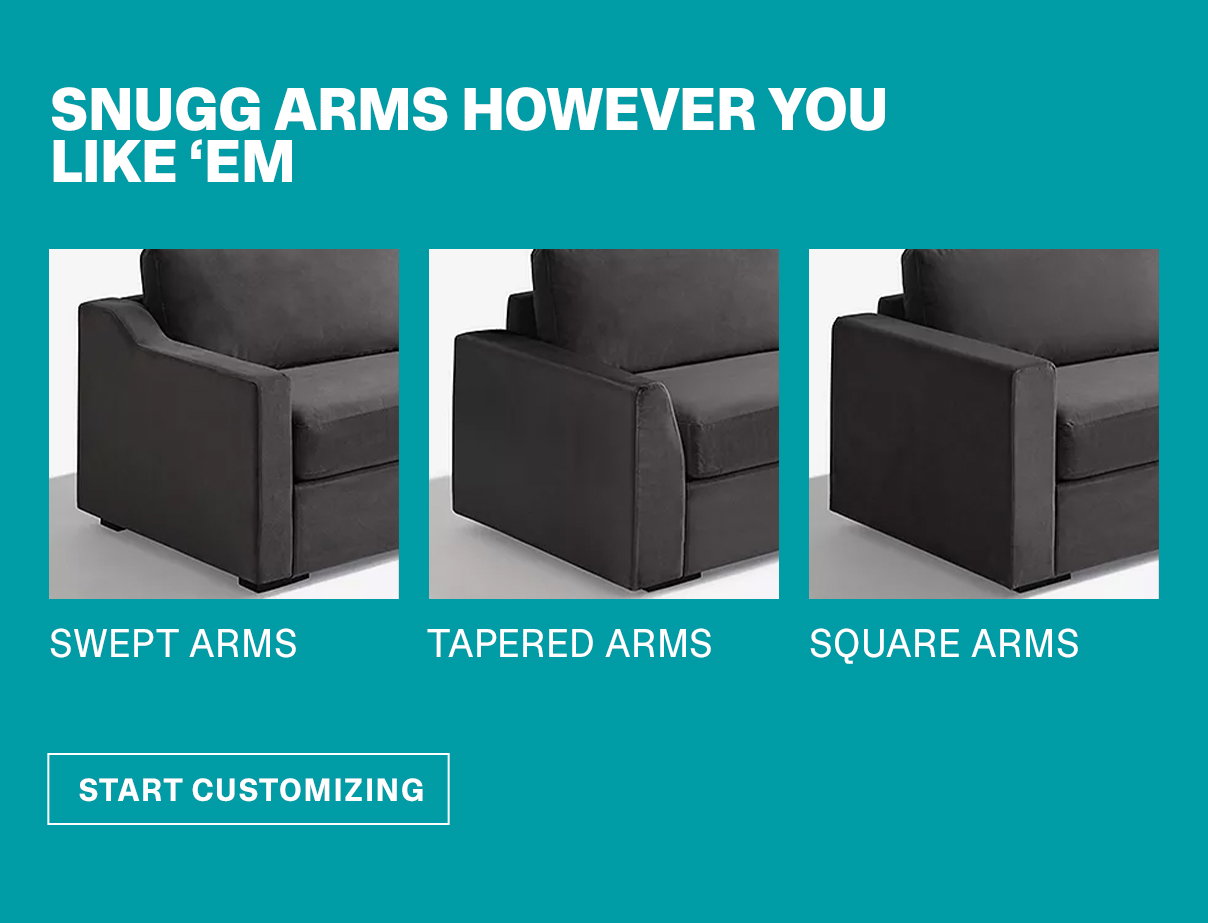 Snugg arms however you like 'em | START CUSTOMIZING >>