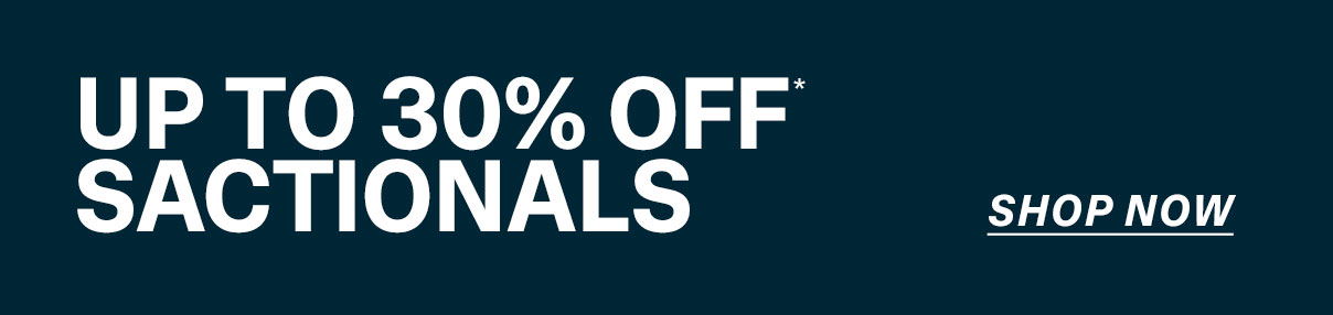 Up to 30% off Sactionals | SHOP NOW >>