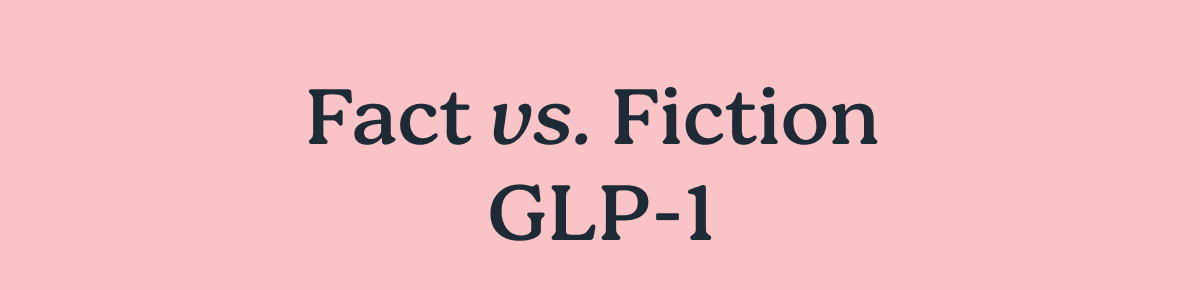 Fact vs. Fiction GLP-1