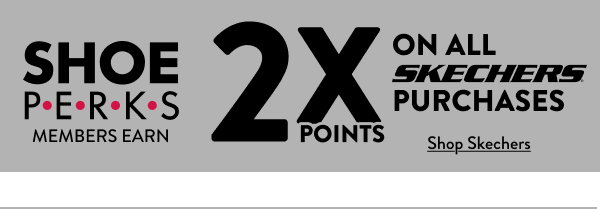Shoe Perks Members earn 2X Points on all Skechers Purchases