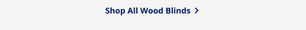 SHOP ALL WOOD BLINDS >