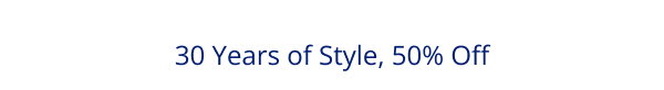 30 Years of Style, 50% Off