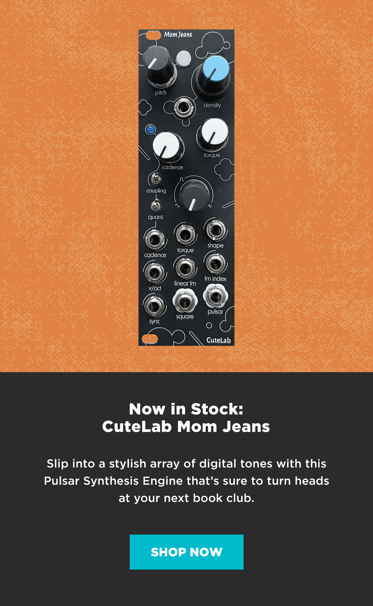 Now in Stock: CuteLab Mom Jeans Pulsar Synthesis Oscillator