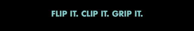 flip it. clip it. grip it.
