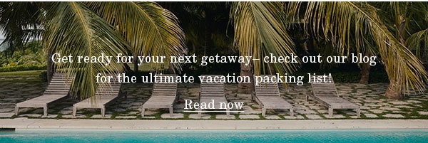 Get ready for your next getaway - check out our blog for the ultimate vacation packing list! Read Now.
