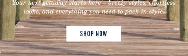 Your next getaway starts here. Shop now.