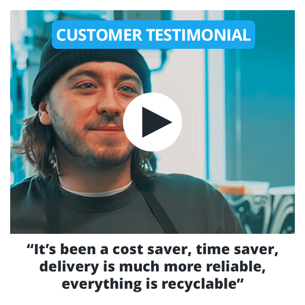 It’s been a cost saver, time saver, delivery is much more reliable, everything is recyclable