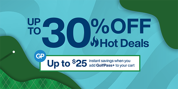  Up to 30% Off Hot Deals | GP Up to $25 instant savings when you add GolfPass+ to your cart