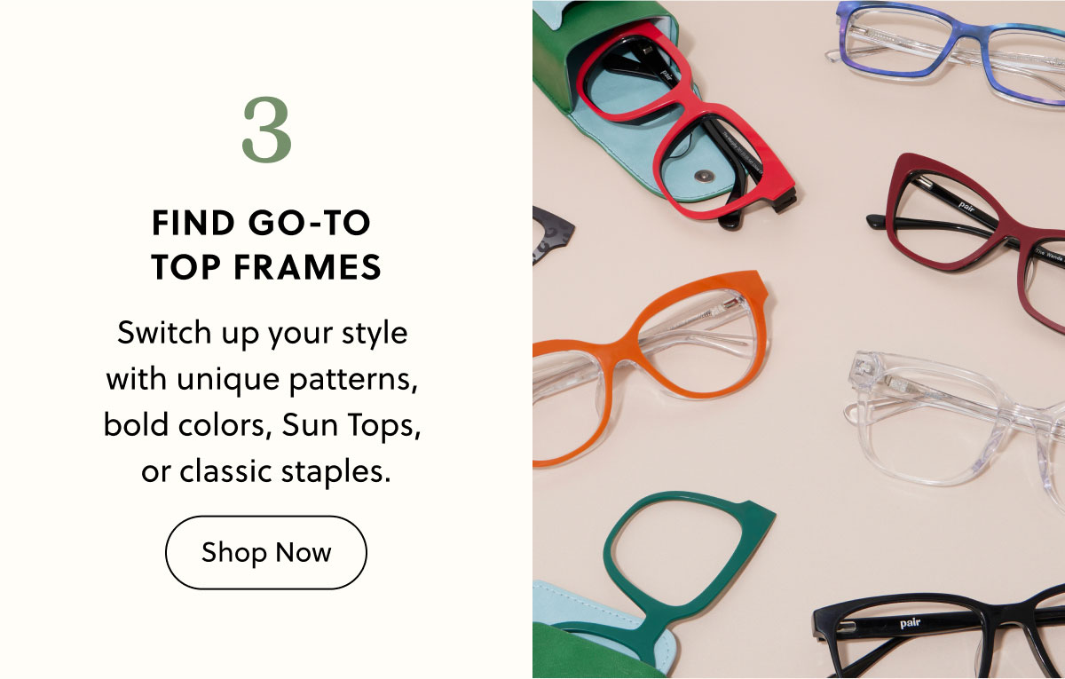 3. Find Go-To Top Frames | Switch up your style  with unique patterns,  bold colors, Sun Tops,  or classic staples. | Shop Now