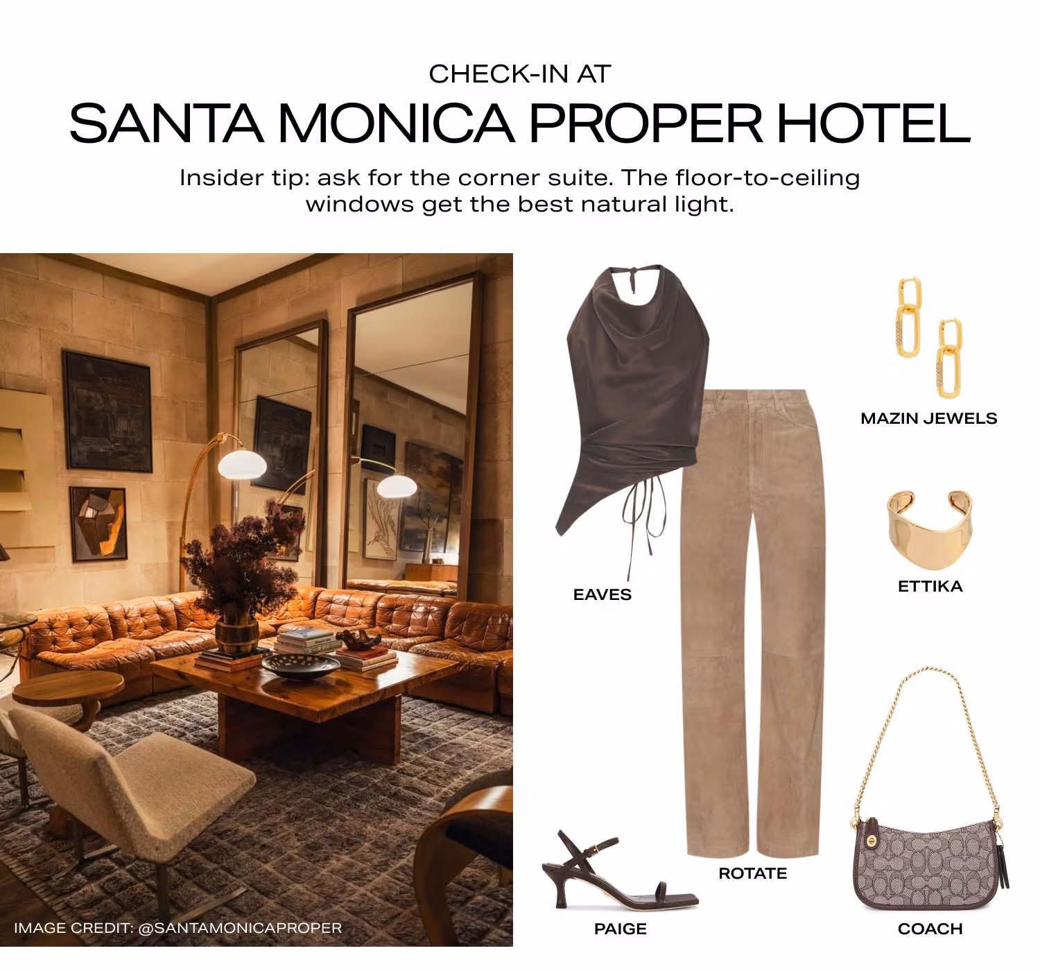 Check-In At Santa Monica Proper Hotel. Insider tip: ask for the corner suite. The floor-to-ceiling windows get the best natural light. Product Assortment.