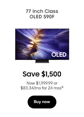 77 Inch Class OLED S90F Save $1,500 Now $1,999.99 or $83.34/mo for 24 mos⊕ Buy now