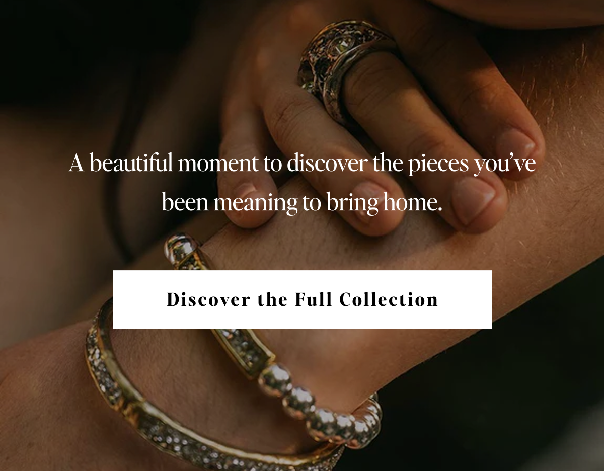 Waxing Poetic | A beautiful moment to discover the pieces you’ve been meaning to bring home.—Discover the Full Collection Today!