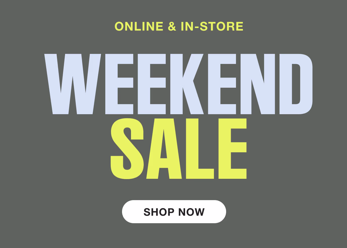 Online & In-Store Weekend Sale Shop Now