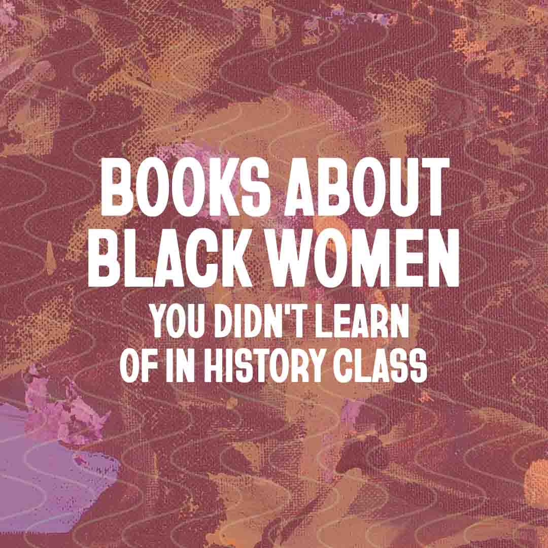 Books About Black Women
(line break) You Didn't Learn Of in History Class