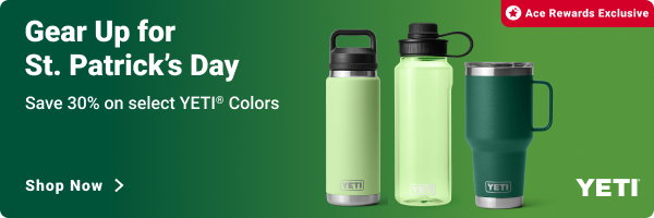 Gear Up for St. Patrick's Day. Save 30% on select YETI Colors. Ace Rewards Exclusive.