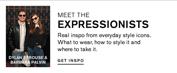 Meet The Expressionists ; Real inspo from everyday style icons. What to wear, how to style it and where to take it. ; Get Inspo