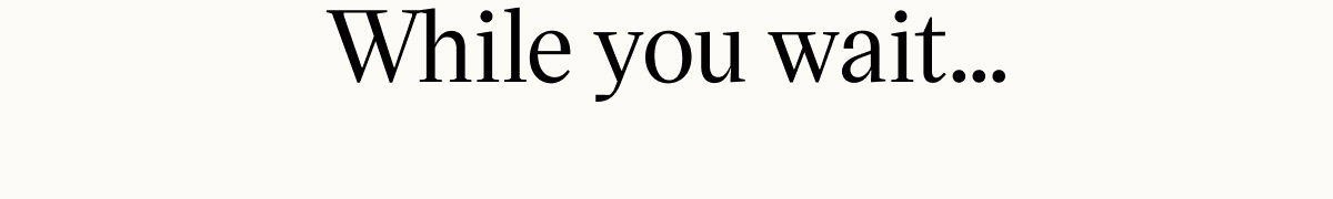 While you wait...