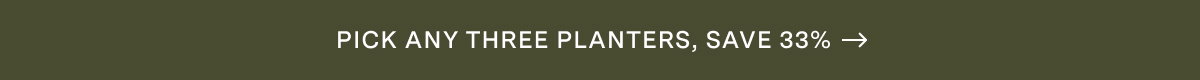PICK ANY THREE PLANTERS, SAVE 33%.