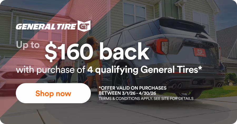 General Tire: up to $160 back with purchase of 4 qualifying General Tires*. *Offer valid on purchases between 3/1/26 - 4/30/26. Terms & Conditions apply. See site for details. Shop now