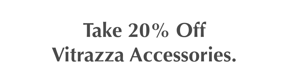 Take 20% OFF Vitrazza Accessories