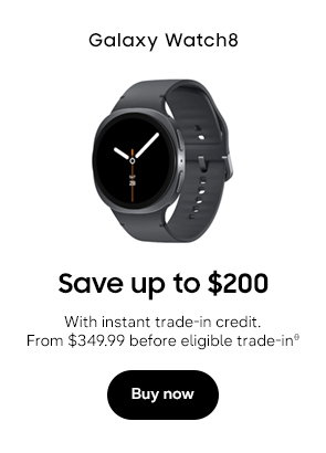 Galaxy Watch8 Save up to $200 With instant trade-in credit. From $349.99 before eligible trade-inθ Buy now