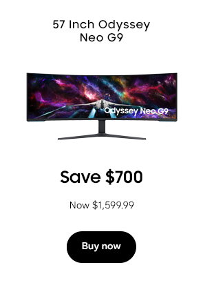 57 Inch Odyssey Neo G9 Save $700 Now $1,599.99 Buy now 