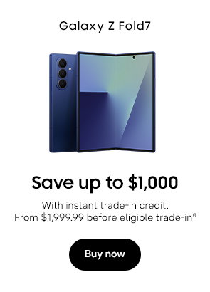 Galaxy Z Fold7 Save up to $1000 With instant trade-in credit. From $1,999.99 before eligible trade-inθ Buy now