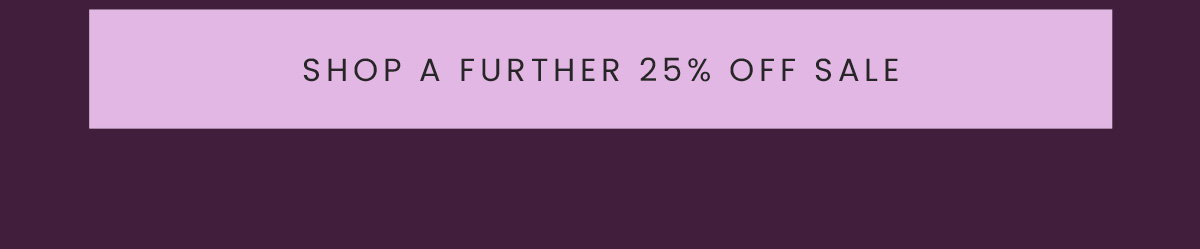 SHOP A FURTHER 25% OFF SALE