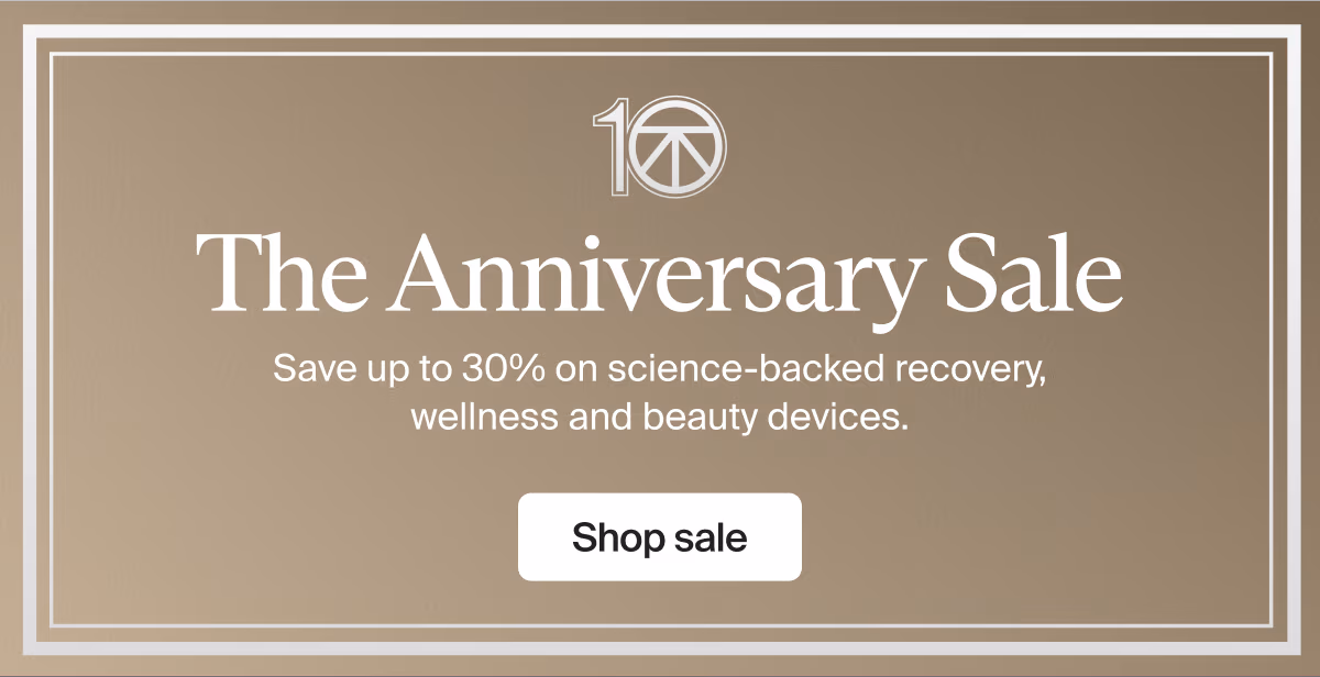 10 | The Anniversary Sale | Save up to 30% on science-backed recovery, wellness and beauty devices. | Shop sale