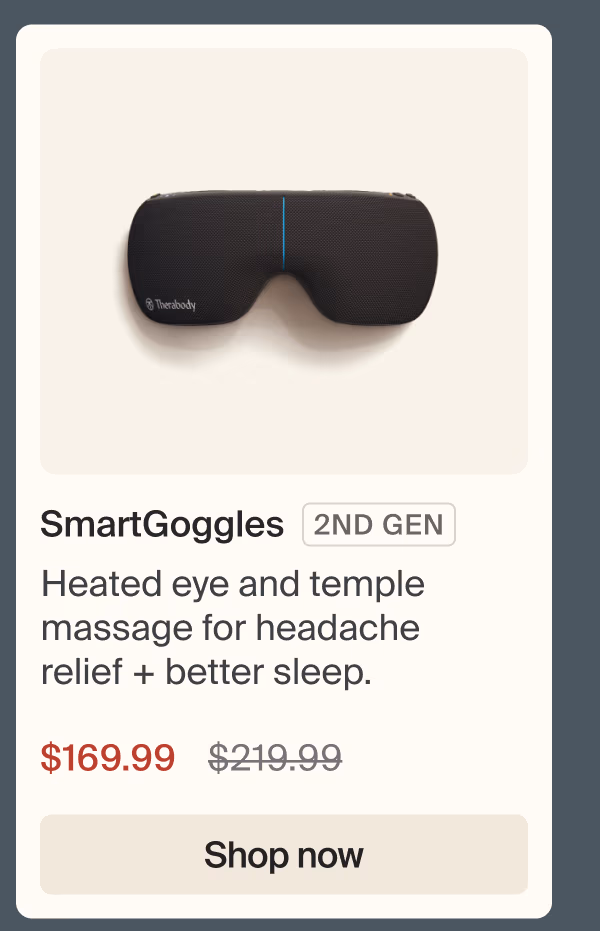SmartGoggles 2ND GEN | Heated eye and temple massage for headache relief + better sleep. | $169.99 | Shop now