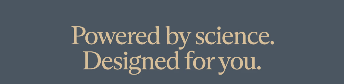 Powered by science. Designed for you.