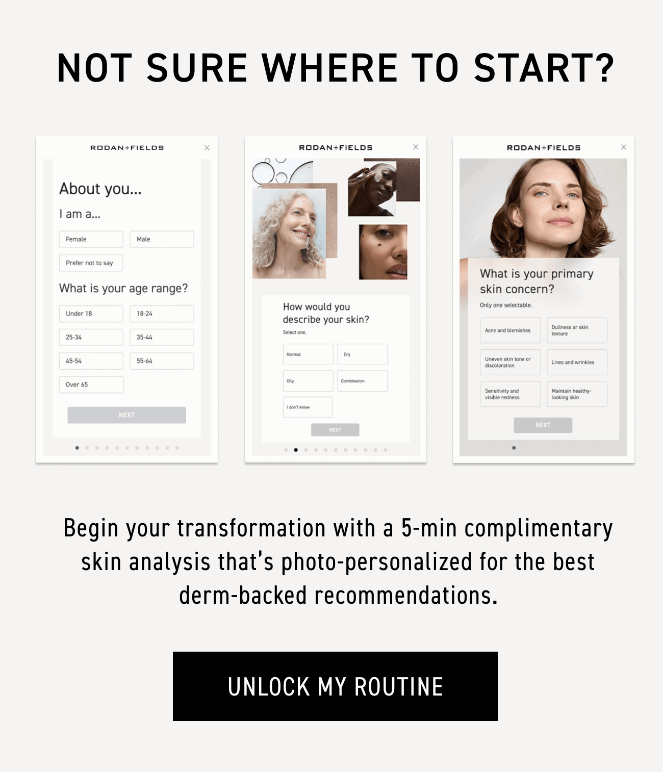 Begin your transformation with a 5-min complimentary skin analysis that’s photo-personalized for the best derm-backed recommendations. CTA: UNLOCK MY ROUTINE