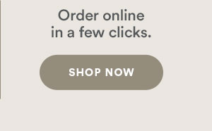 Order online in a few clicks. Shop now