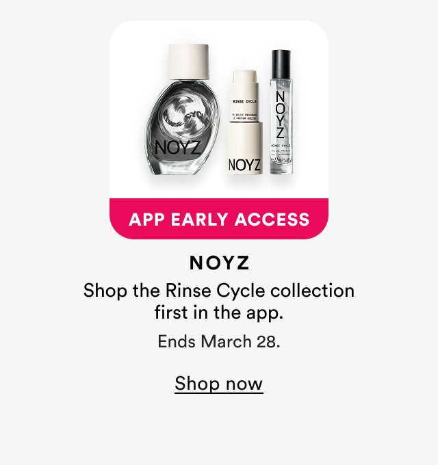 App Early Access | NOYZ | Shop the Rinse Cycle collection first in the app. | Ends March 28.
