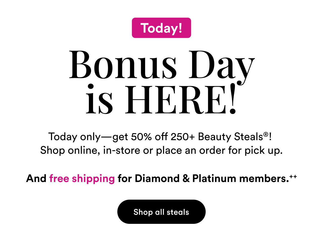 Today! Bonus Day is HERE! Shop all steals