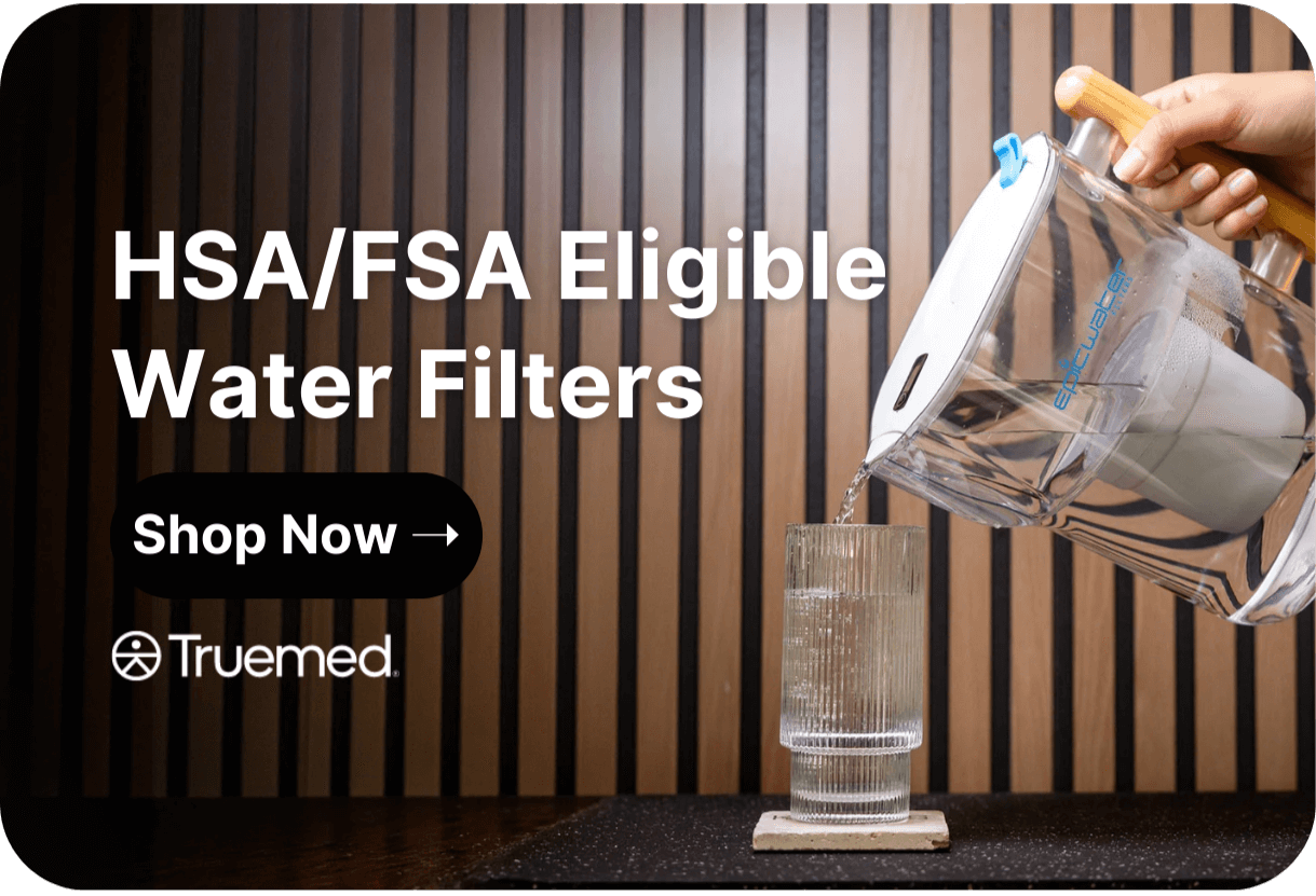 Epic Water Filters Are HSA/FSA Eligible. Check Out With Truemed->