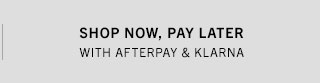 SHOP NOW, PAY LATER | WITH AFTERPAY & KLARNA
