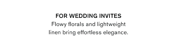 For Wedding Invites: Flowy florals and lightweight linen bring effortless elegance.