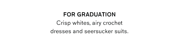For Graduation: Crisp whites, airy crochet dresses and seersucker suits.