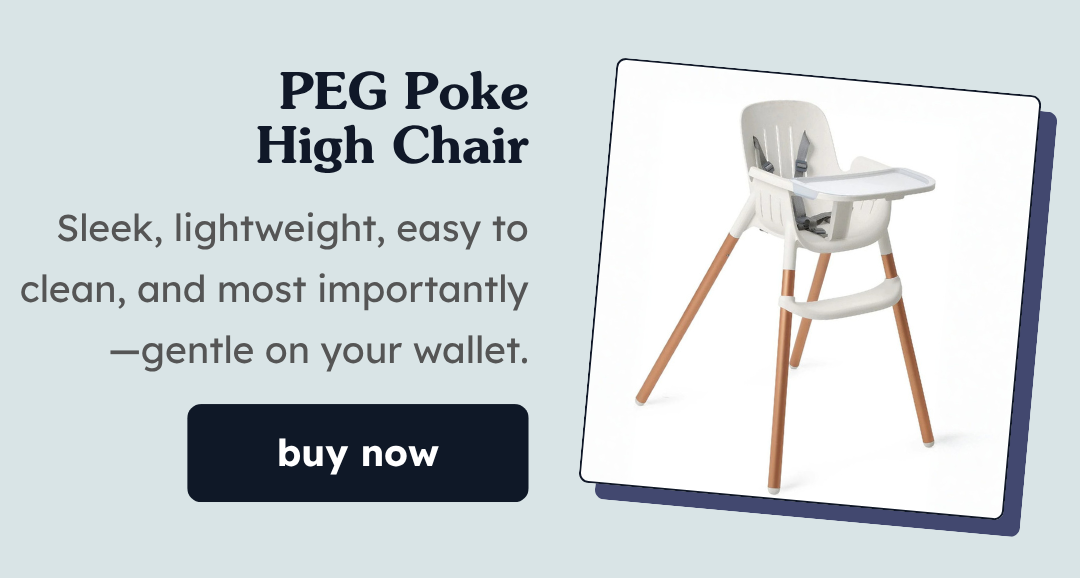 PEG Poke High Chair | Sleek, lightweight, easy to clean, and most importantly—gentle on your wallet.