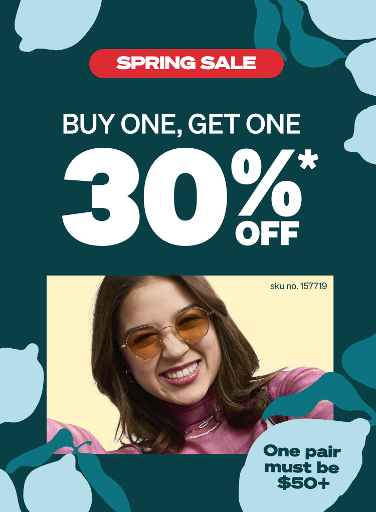 SPRING SALE BUY ONE, GET ONE 30% OFF* (One pair must be $50+)