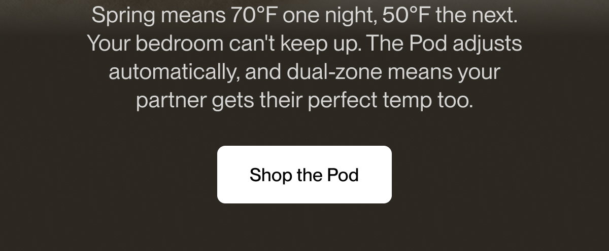 The Pod adjusts automatically, and dual-zone means your partner gets their perfect temp too.