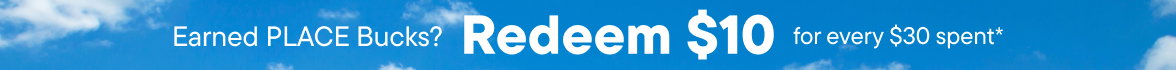 Earned Place Bucks? Redeem $10 for every $30 spent