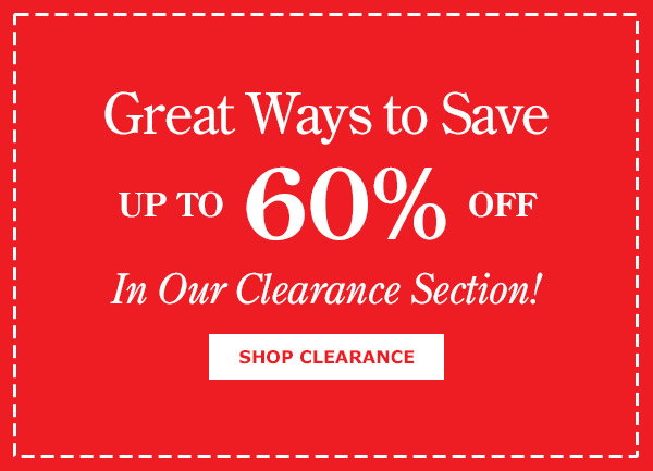 Great Ways to Save Up To 60% Off In Our Clearance Section. Shop Clearance