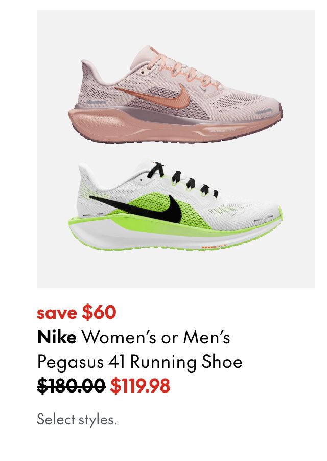 Nike Women's or Men's Pegasus 41 Running Shoe
save $60
180.00 (Strikethrough)
119.98
Select styles.